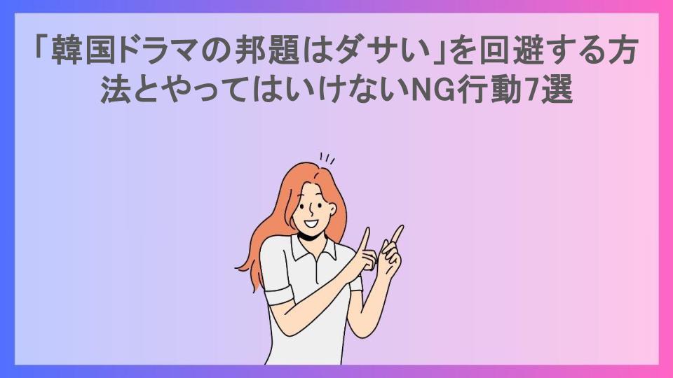 「韓国ドラマの邦題はダサい」を回避する方法とやってはいけないNG行動7選